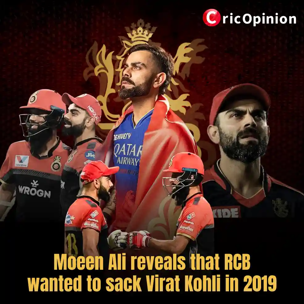 Moeen Ali reveals that RCB wanted to sack Virat Kohli in 2019