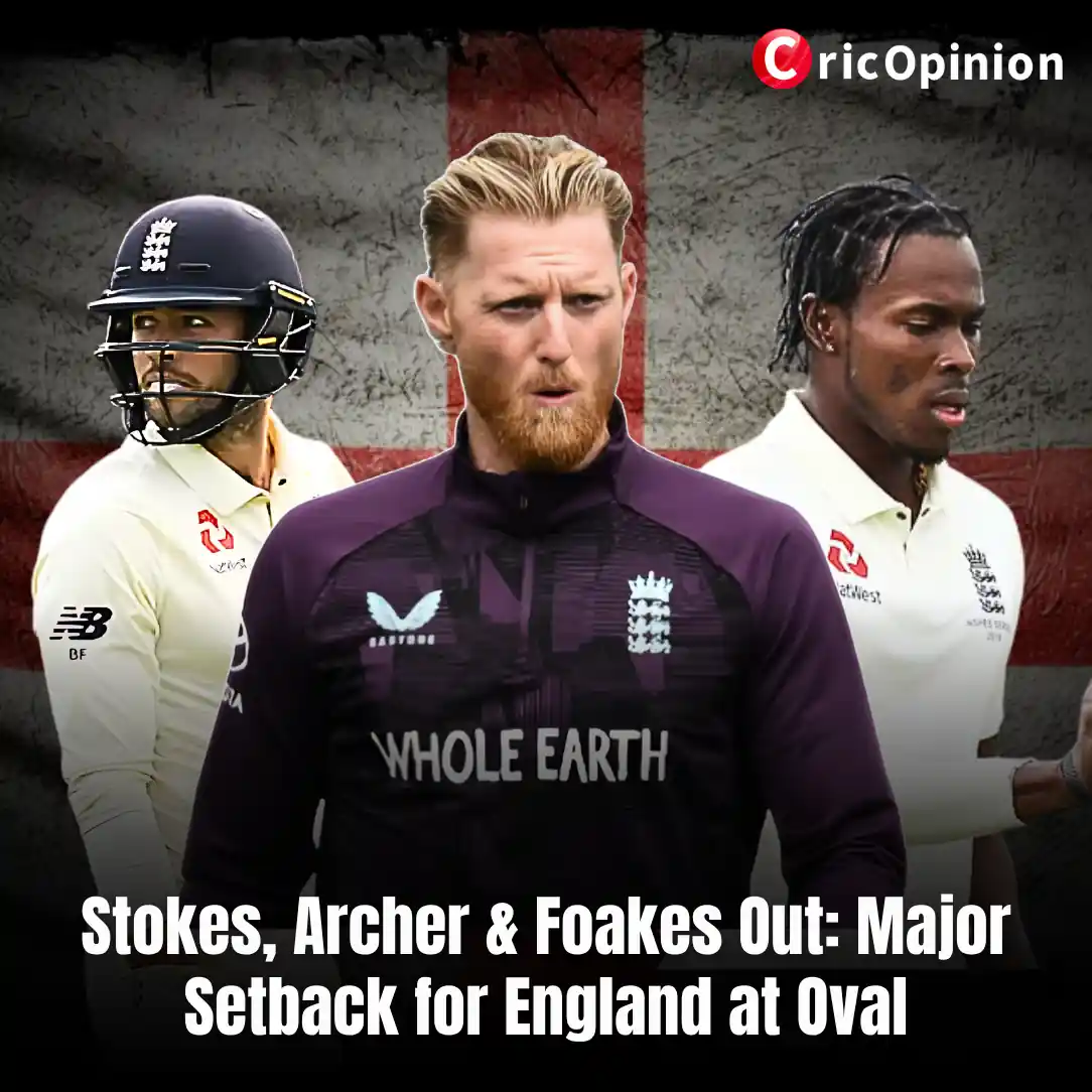 Stokes, Archer & Foakes Out Major Setback for England at Oval