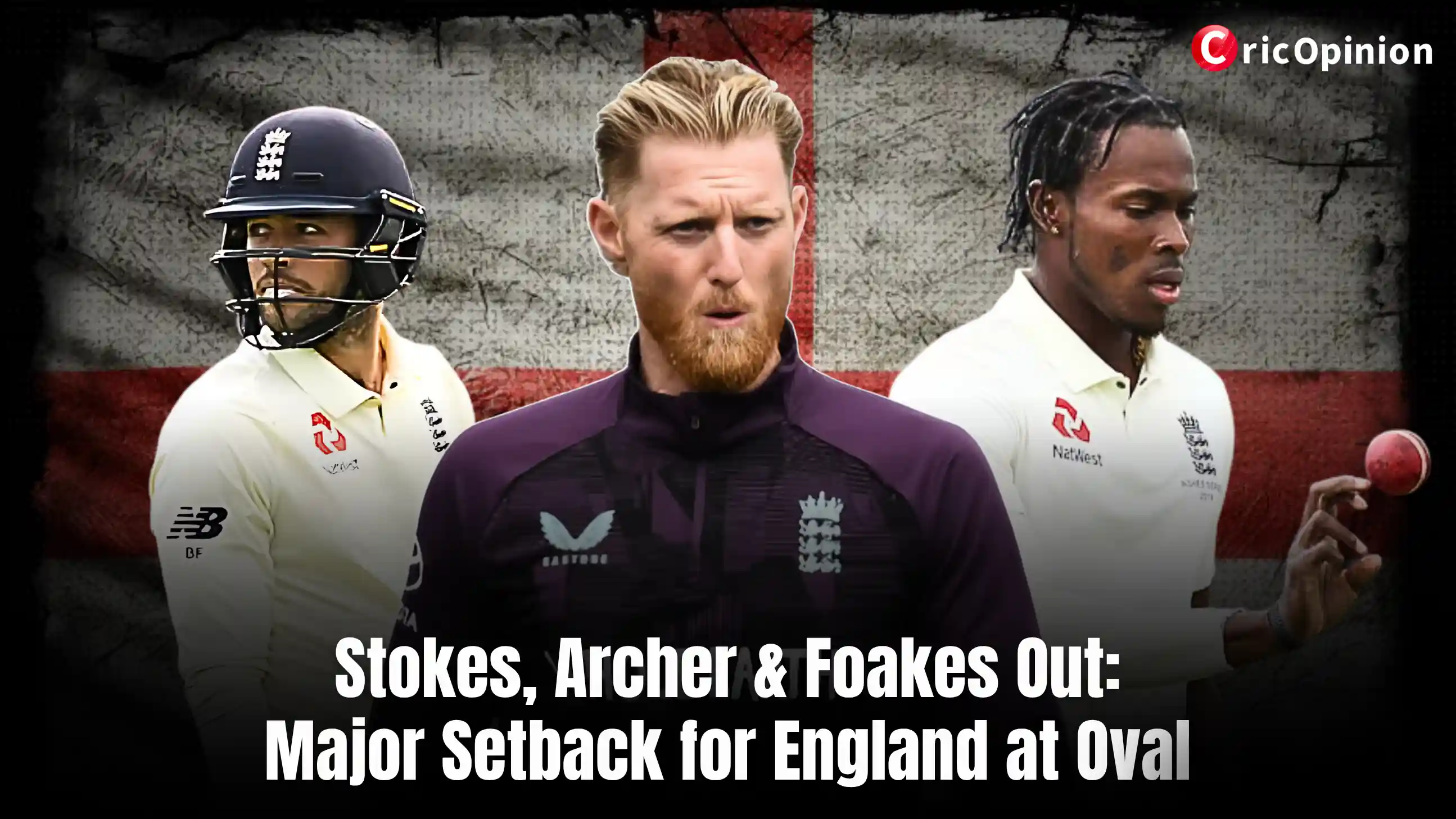 Stokes, Archer & Foakes Out Major Setback for England at Oval