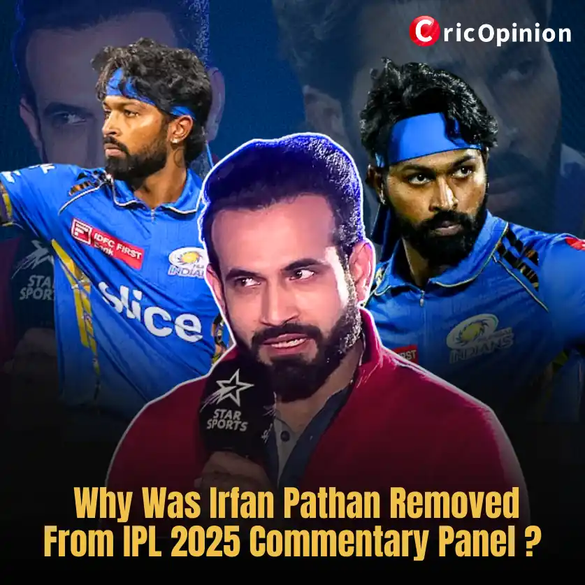 Why Was Irfan Pathan Removed From IPL 2025 Commentary Panel